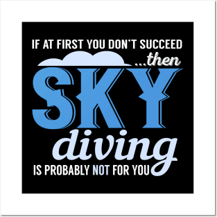 If At First You Don't Succeed Then Skydiving Is Probably Not For You Posters and Art